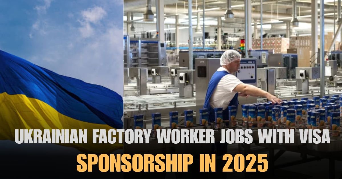 Ukraine Factory Jobs with Visa Sponsorship 2025