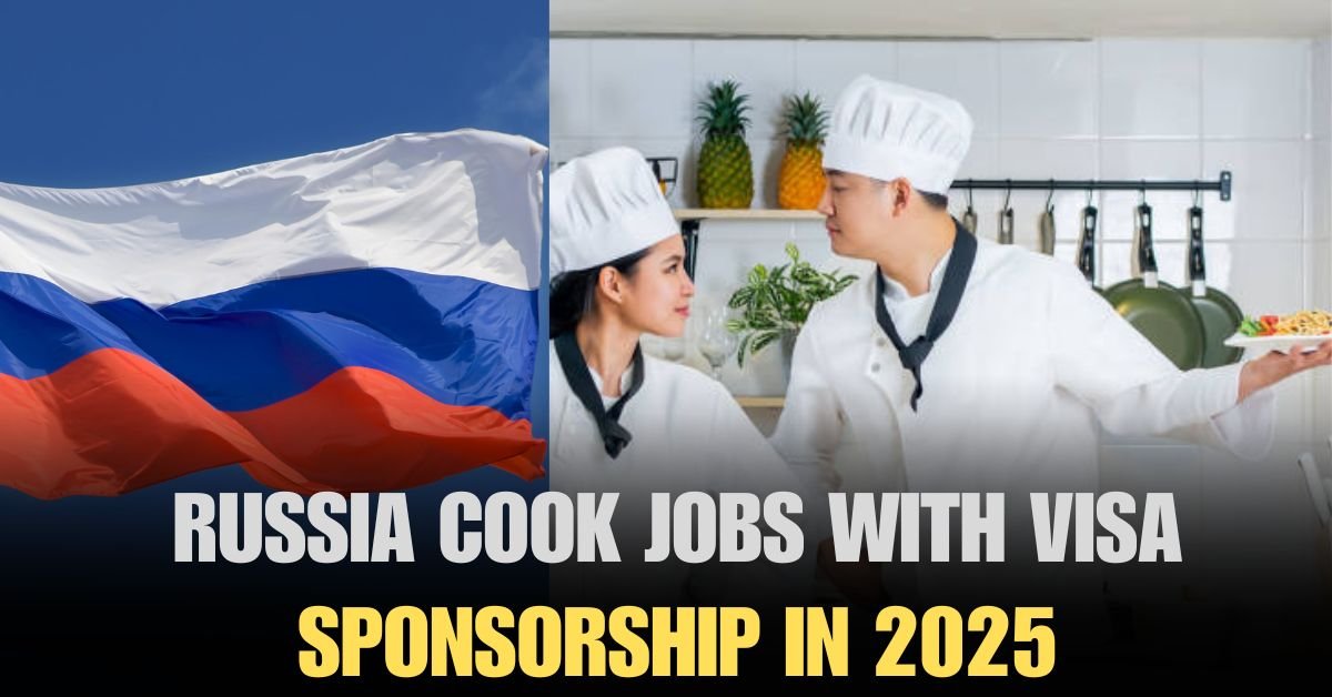 Cook Jobs In Russia With Visa Sponsorship 2025